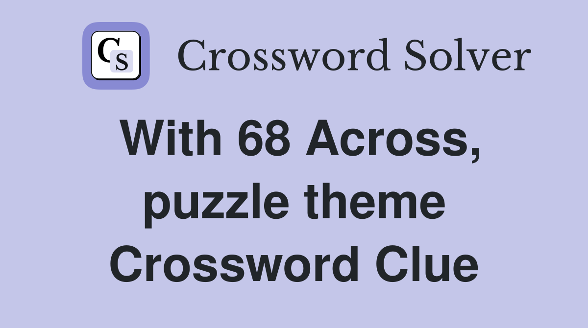 With 68 Across, puzzle theme Crossword Clue
