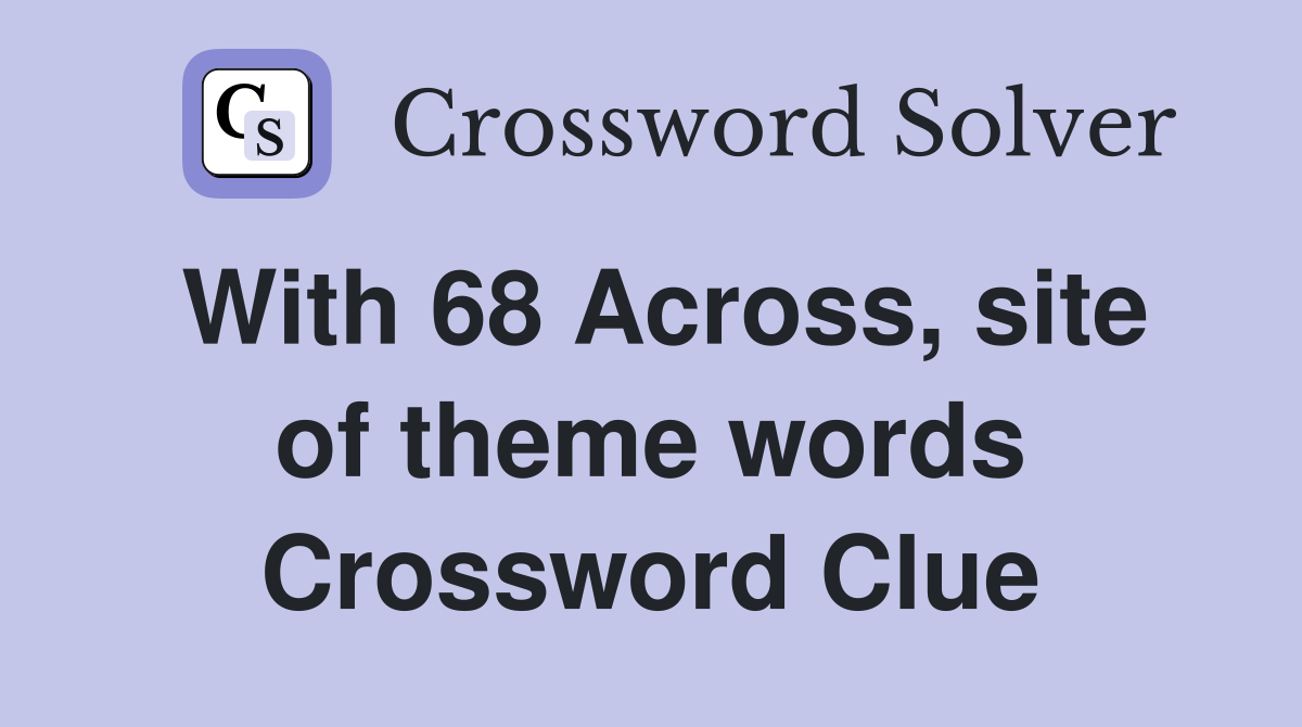With 68 Across, site of theme words Crossword Clue