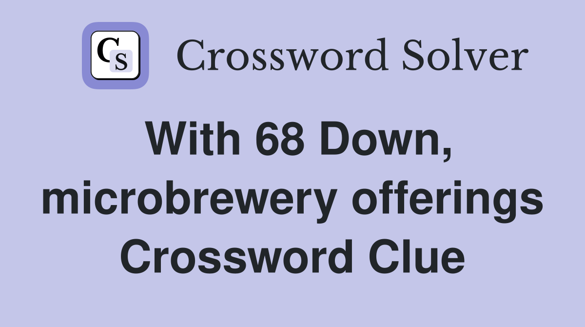 With 68 Down, microbrewery offerings Crossword Clue