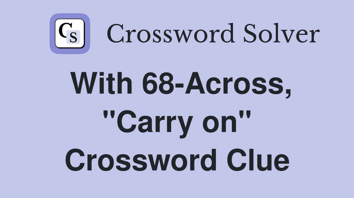 With 68-Across, "Carry on" Crossword Clue
