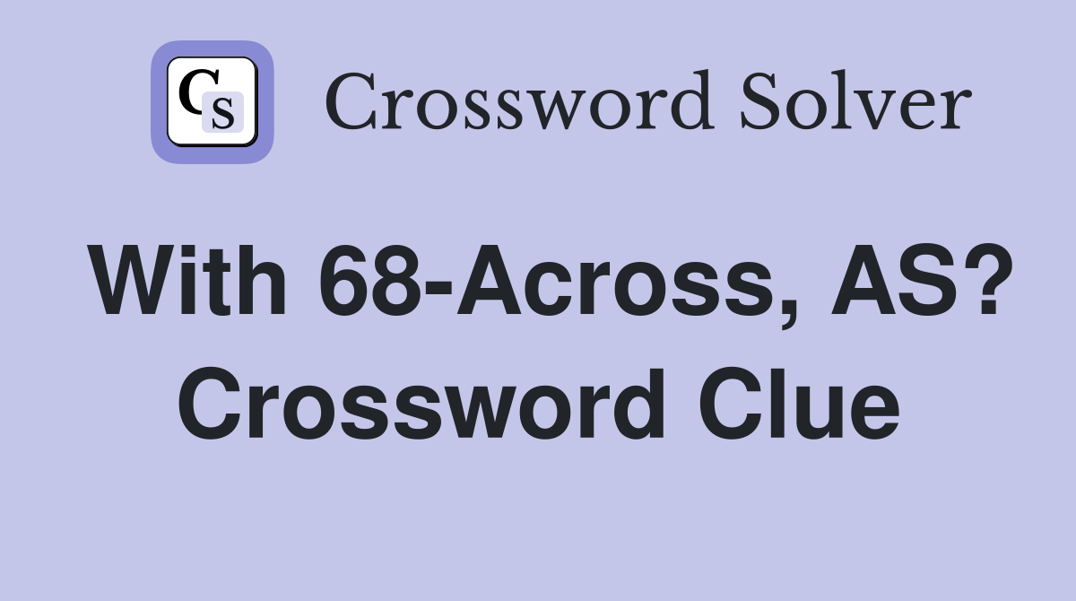 With 68-Across, AS? Crossword Clue