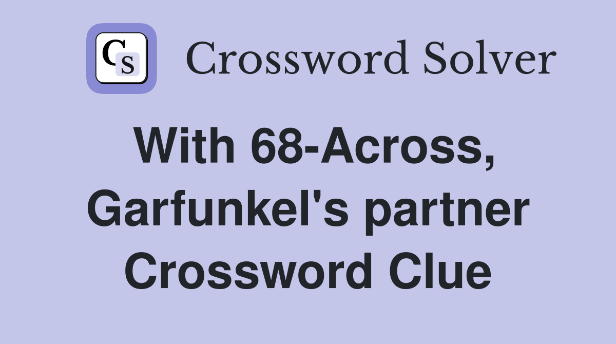 With 68-Across, Garfunkel's partner Crossword Clue