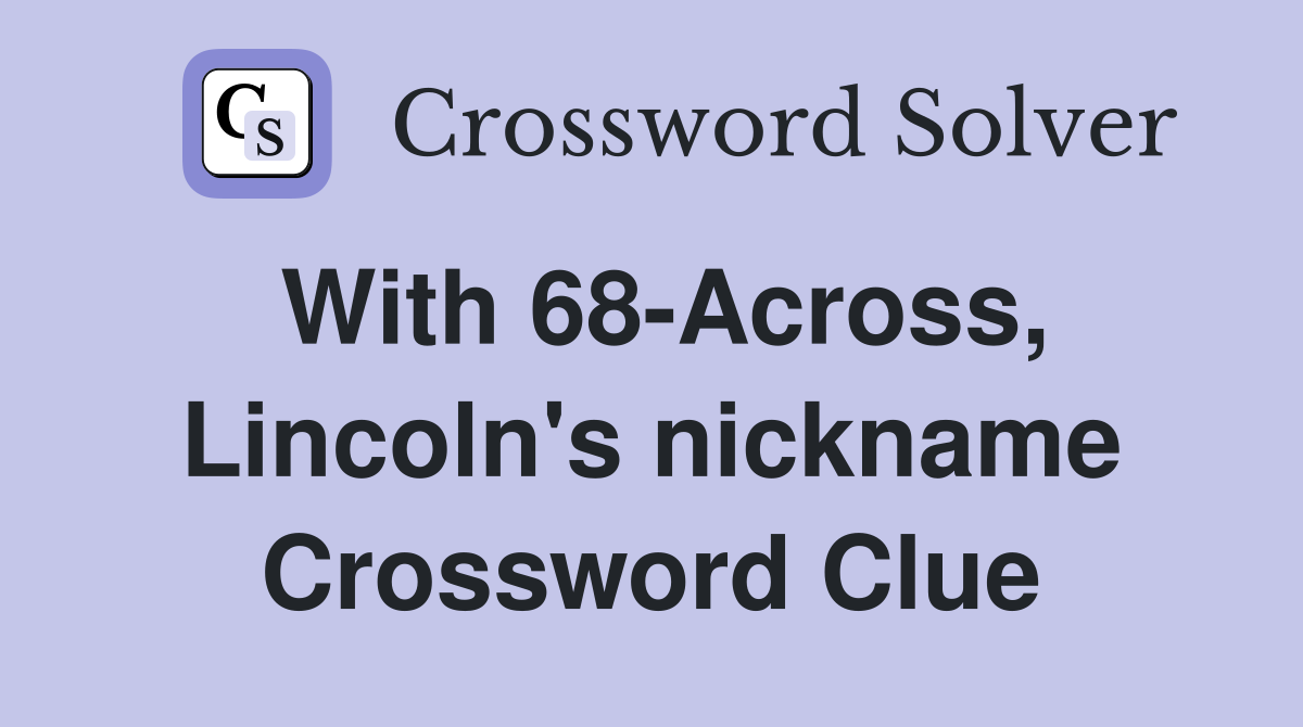 With 68-Across, Lincoln's nickname Crossword Clue