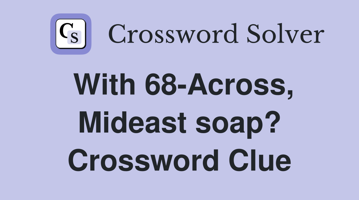 With 68-Across, Mideast soap? Crossword Clue