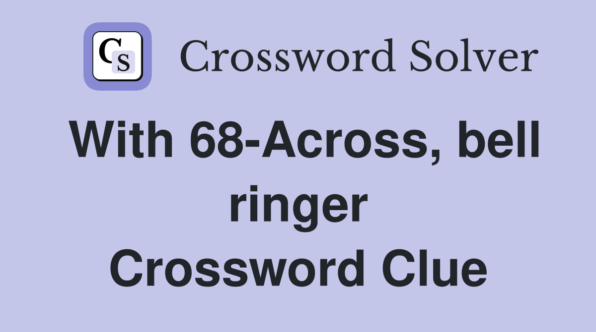 With 68-Across, bell ringer Crossword Clue