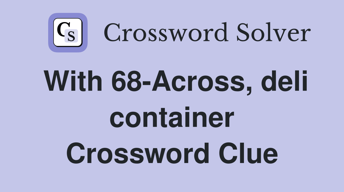 With 68-Across, deli container Crossword Clue