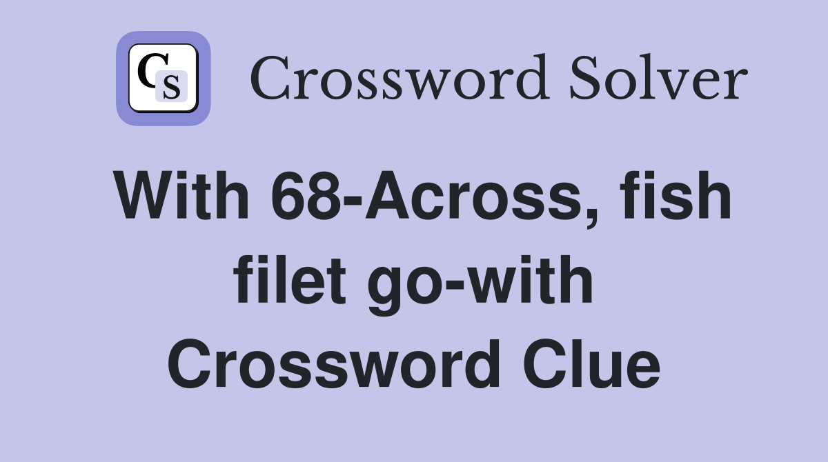 With 68-Across, fish filet go-with Crossword Clue