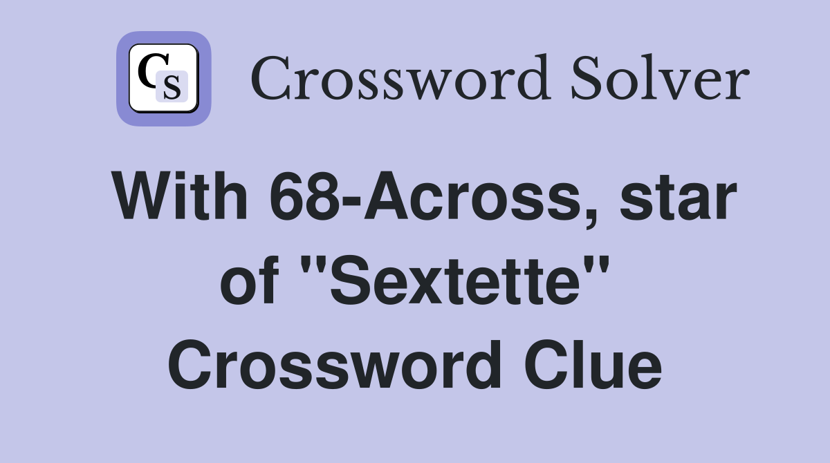 With 68-Across, star of "Sextette" Crossword Clue