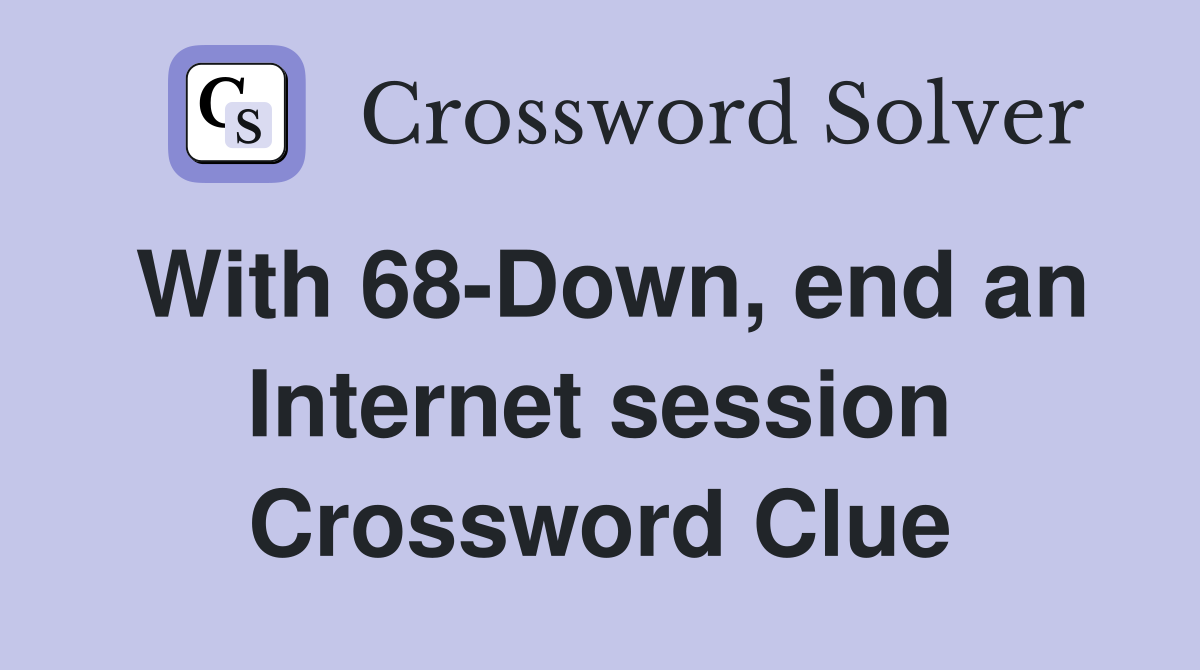 With 68-Down, end an Internet session Crossword Clue