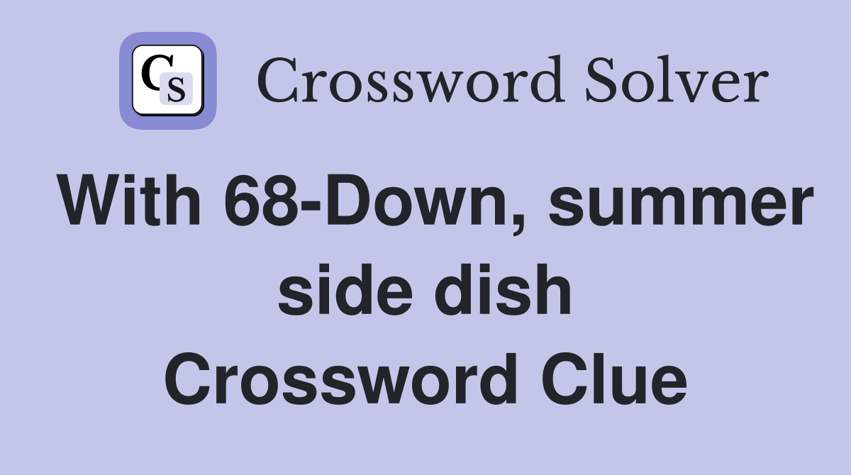 With 68-Down, summer side dish Crossword Clue