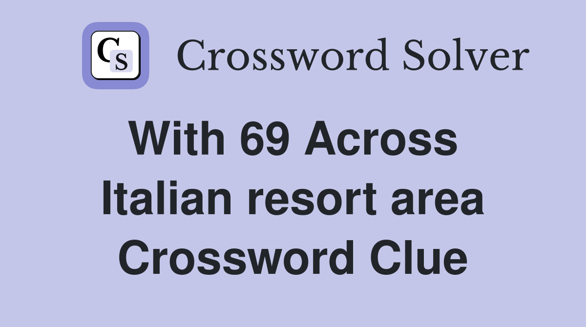 With 69 Across  Italian resort area Crossword Clue
