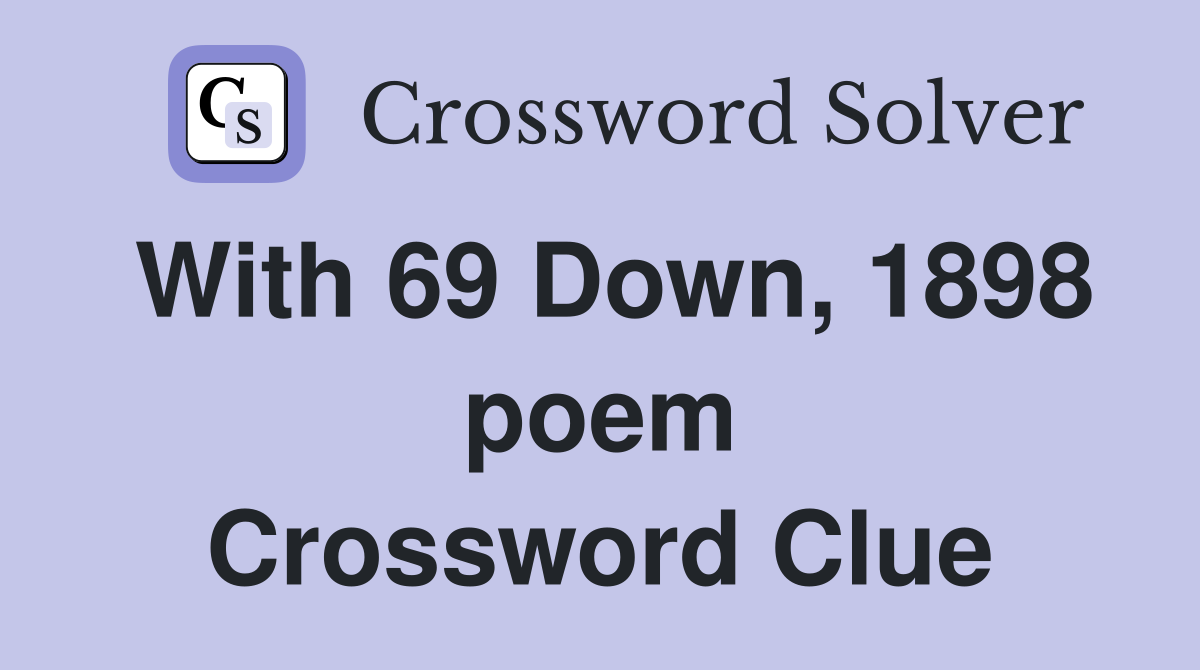 With 69 Down, 1898 poem Crossword Clue