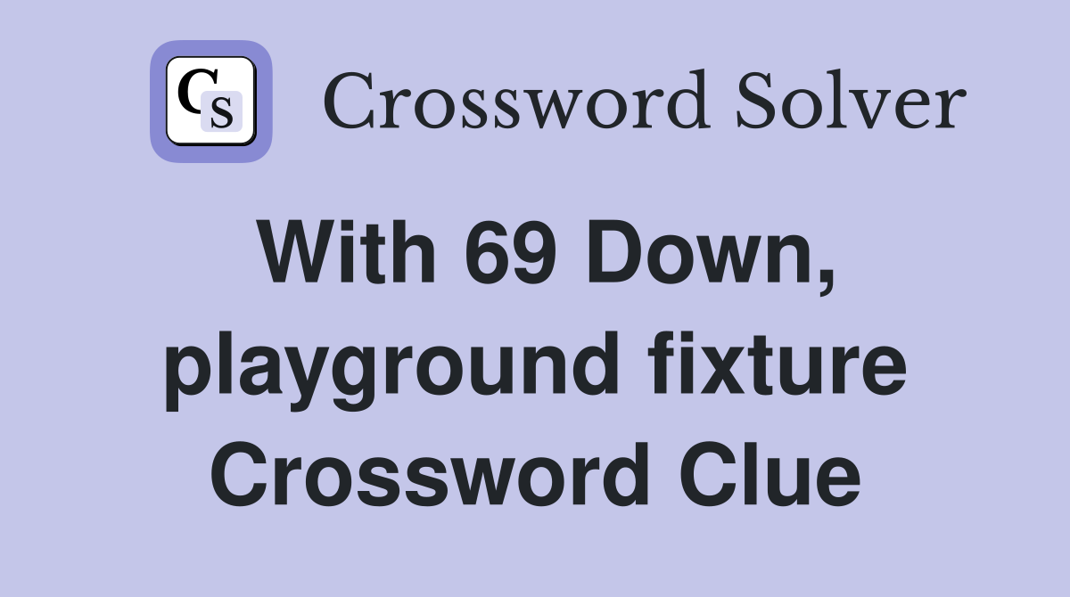 With 69 Down, playground fixture Crossword Clue