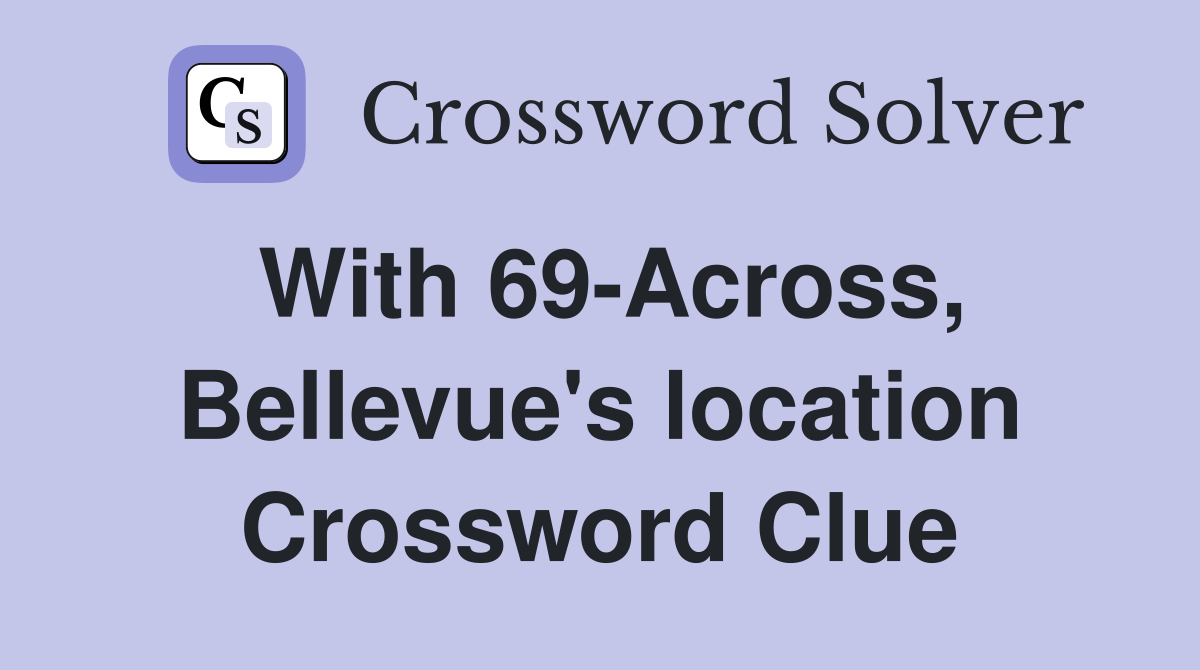 With 69-Across, Bellevue's location Crossword Clue