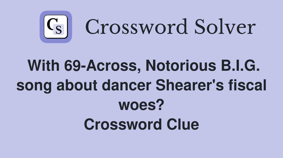 With 69-Across, Notorious B.I.G. song about dancer Shearer's fiscal woes? Crossword Clue