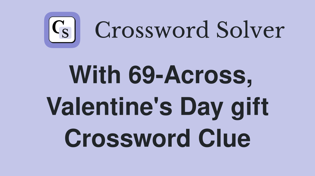 With 69-Across, Valentine's Day gift Crossword Clue