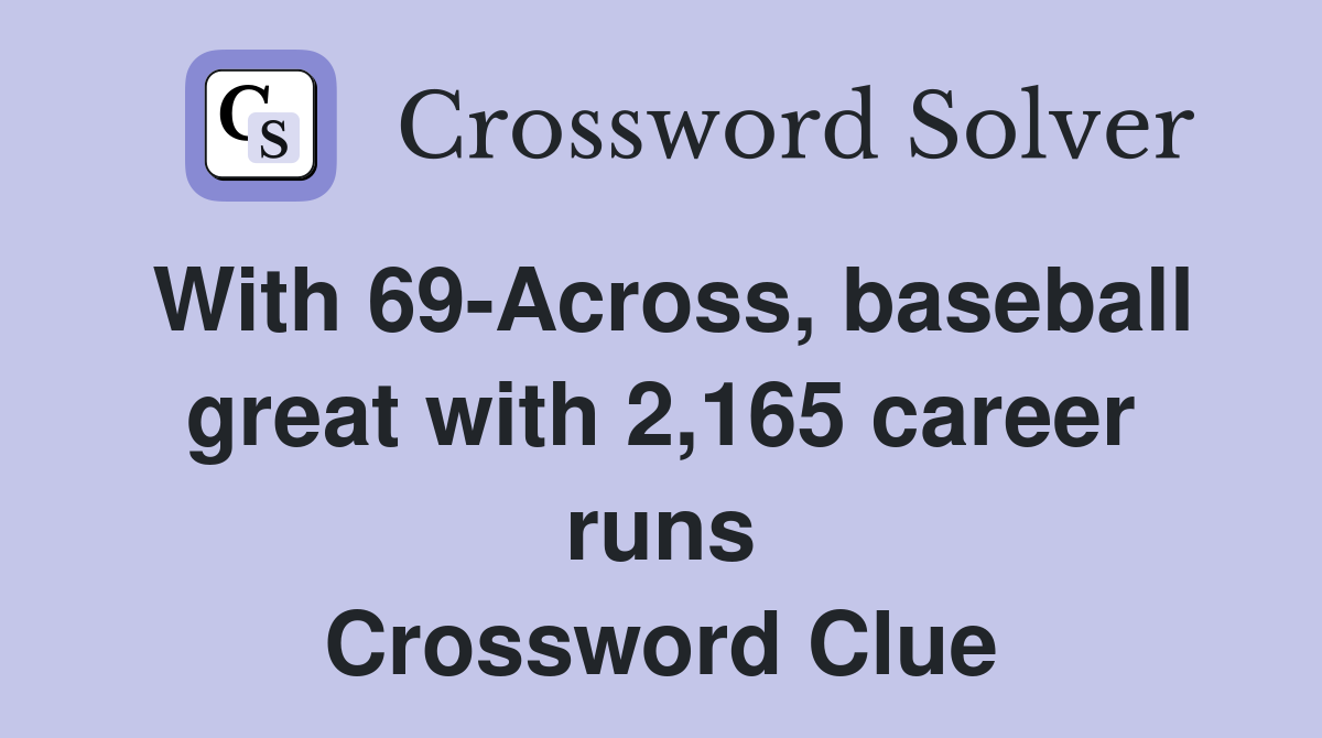 With 69-Across, baseball great with 2,165 career runs Crossword Clue
