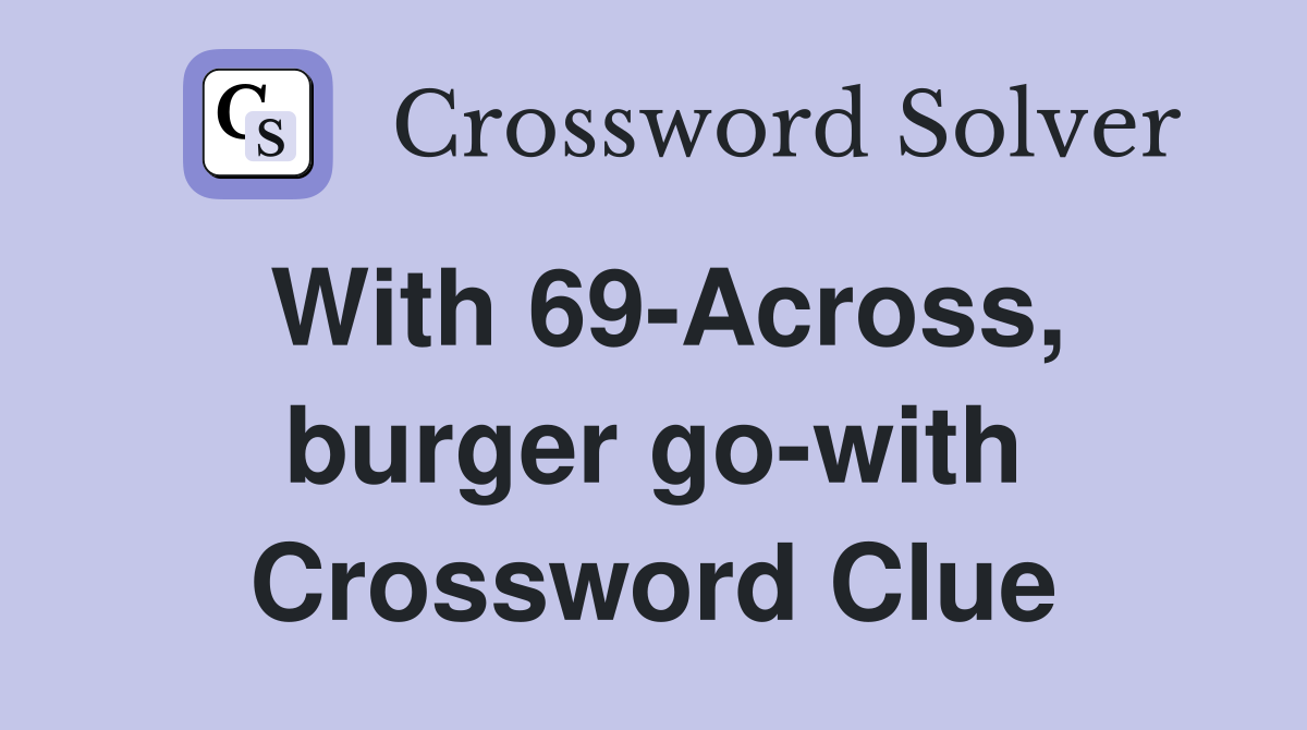 With 69-Across, burger go-with Crossword Clue