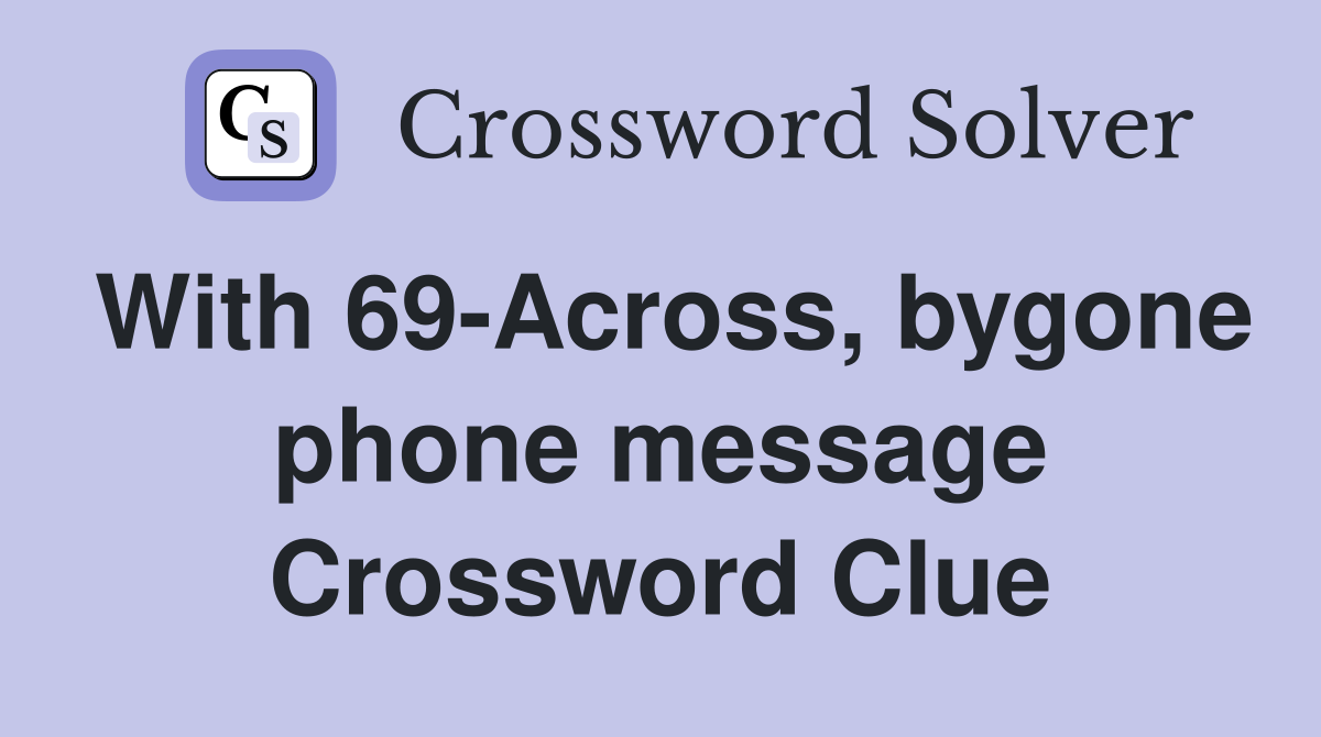 With 69-Across, bygone phone message Crossword Clue