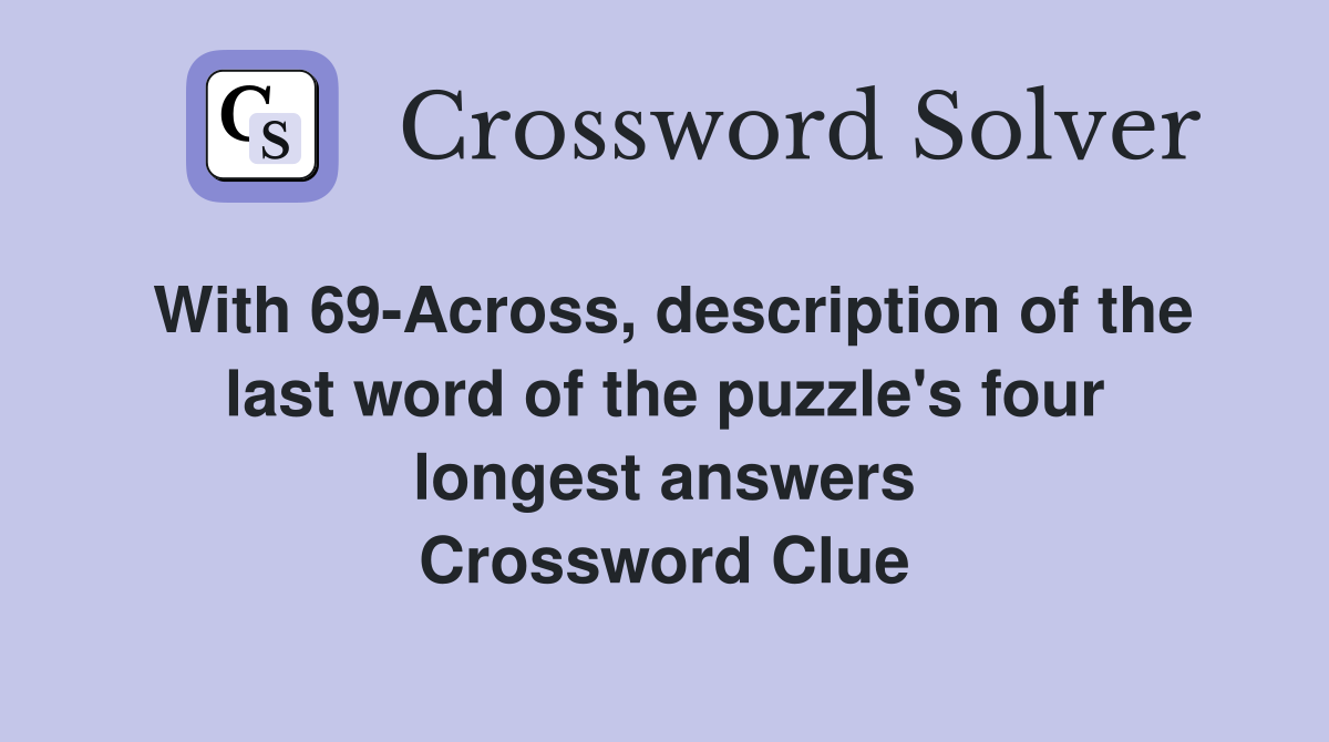 With 69-Across, description of the last word of the puzzle's four longest answers Crossword Clue