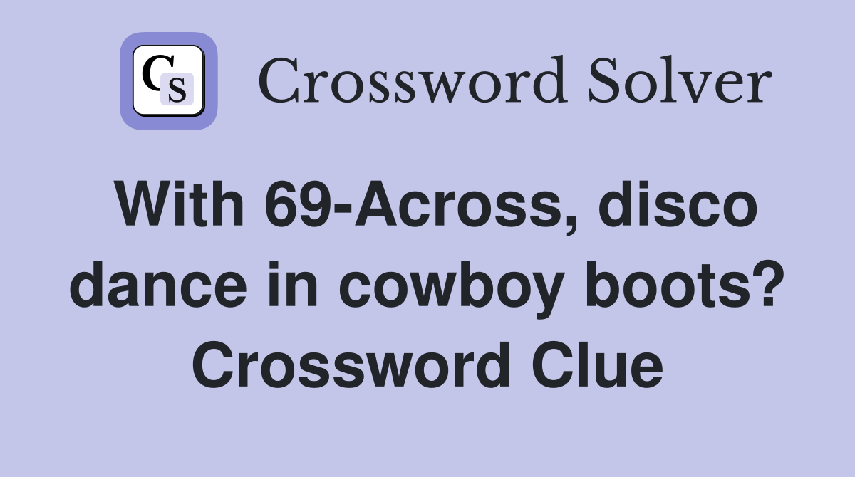 With 69-Across, disco dance in cowboy boots? Crossword Clue