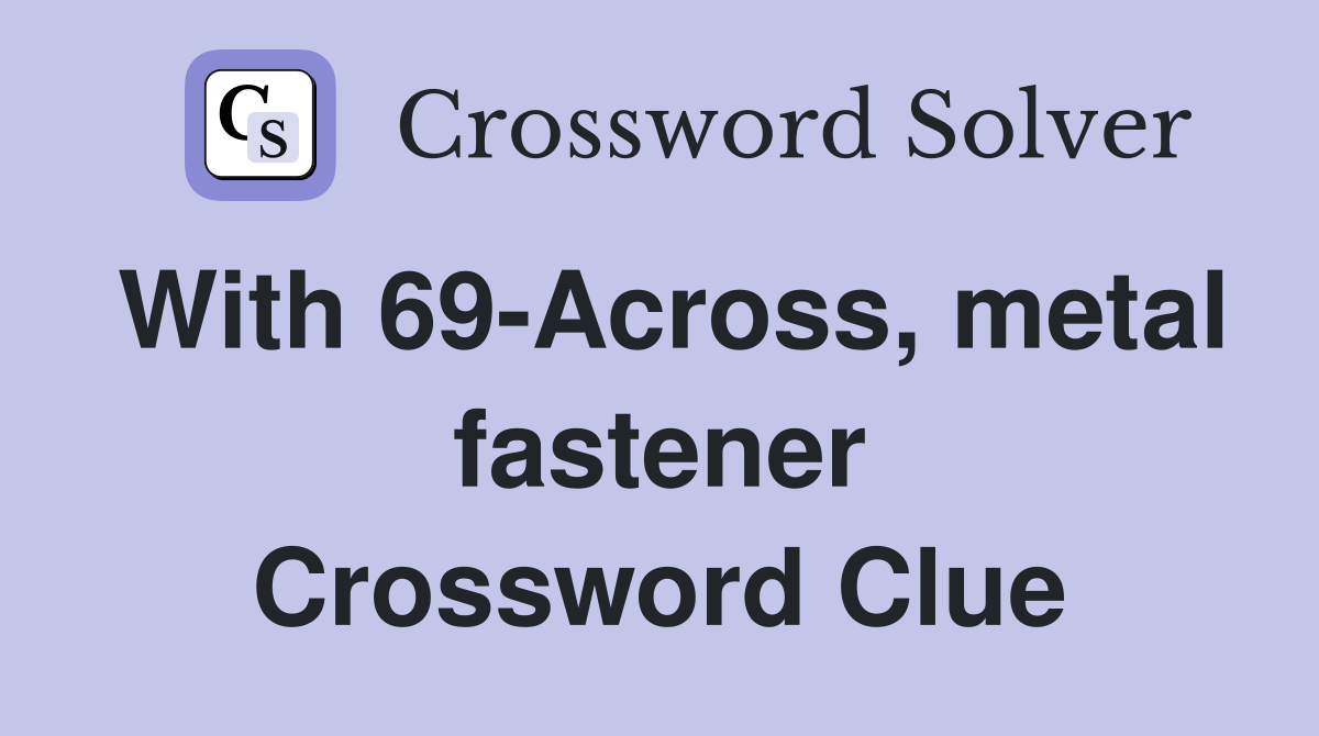 With 69-Across, metal fastener Crossword Clue
