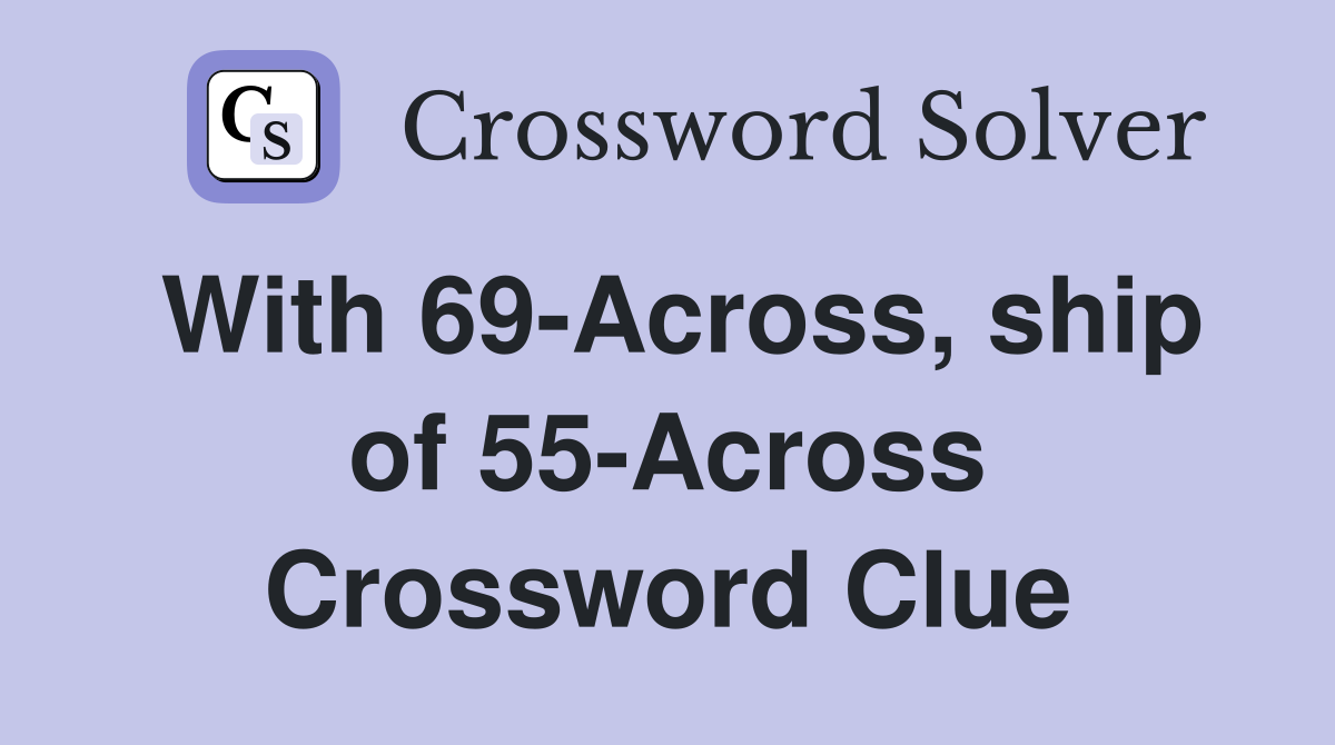 With 69-Across, ship of 55-Across Crossword Clue