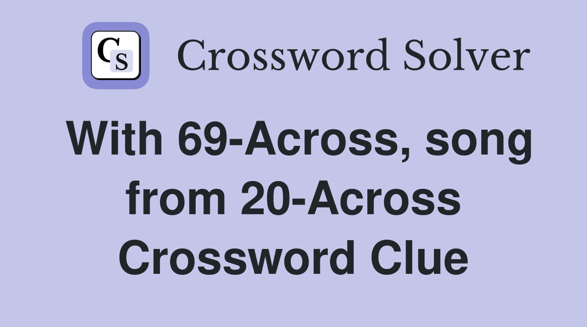 With 69-Across, song from 20-Across Crossword Clue