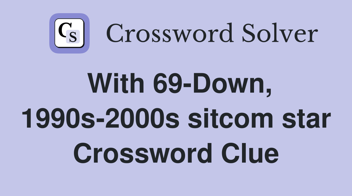 With 69-Down, 1990s-2000s sitcom star Crossword Clue