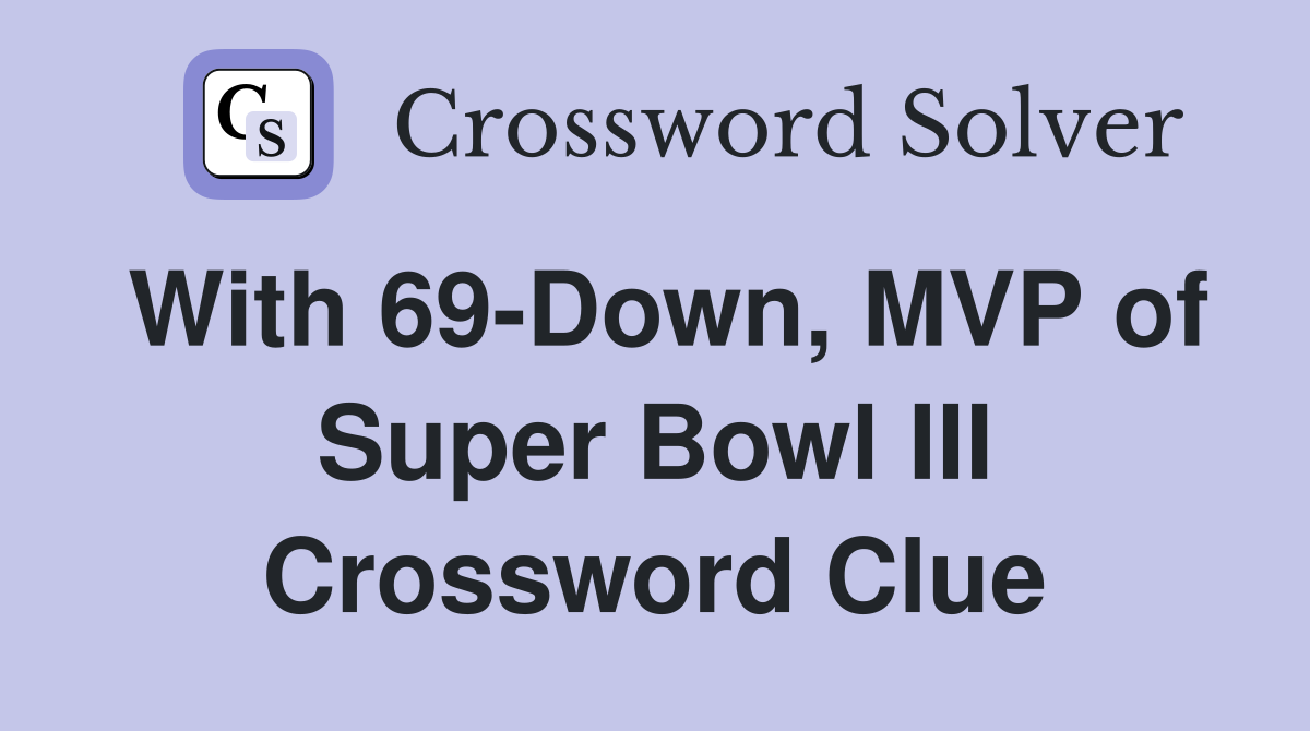 With 69-Down, MVP of Super Bowl III Crossword Clue