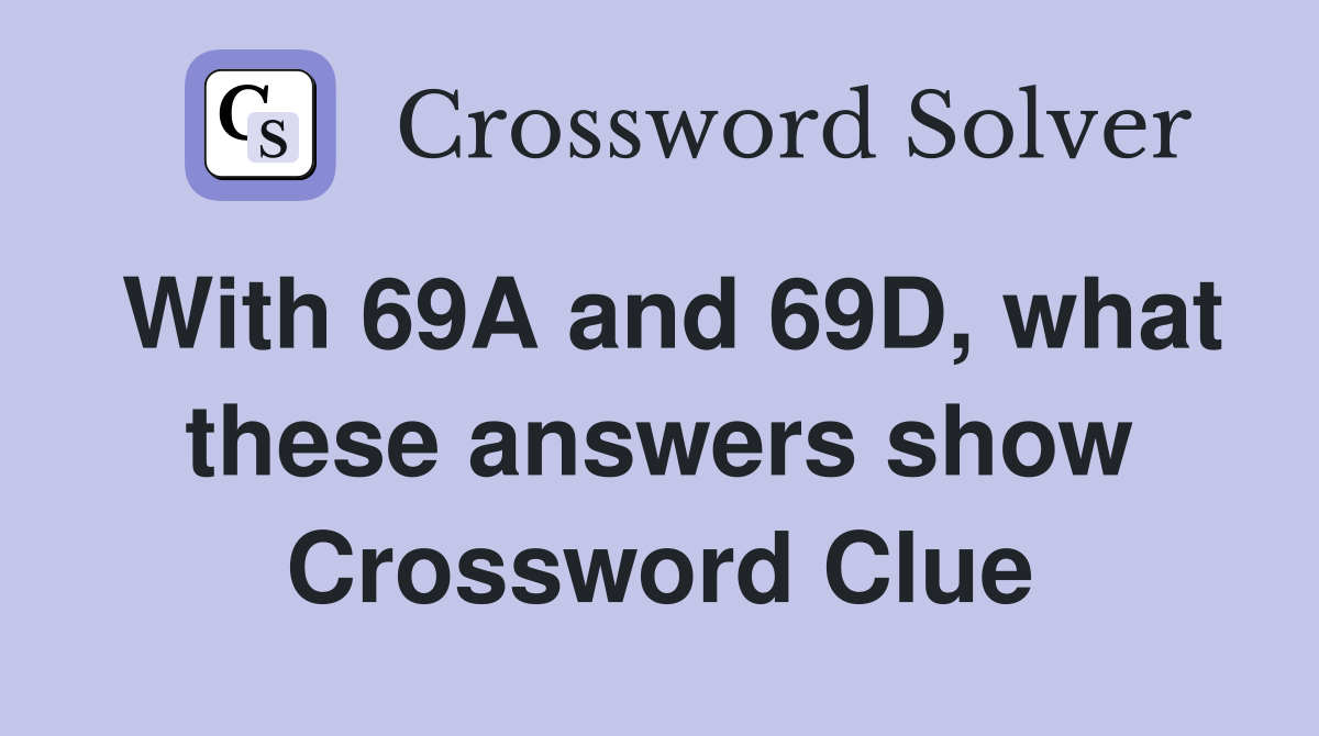 With 69A and 69D, what these answers show Crossword Clue