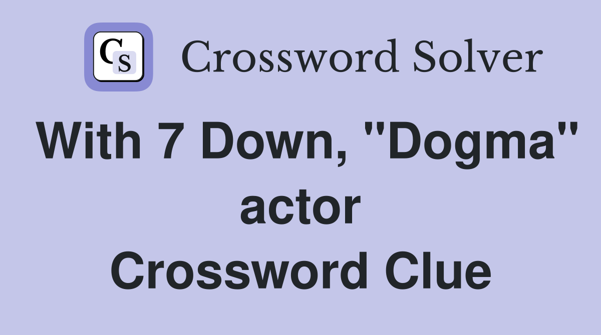 With 7 Down, "Dogma" actor Crossword Clue