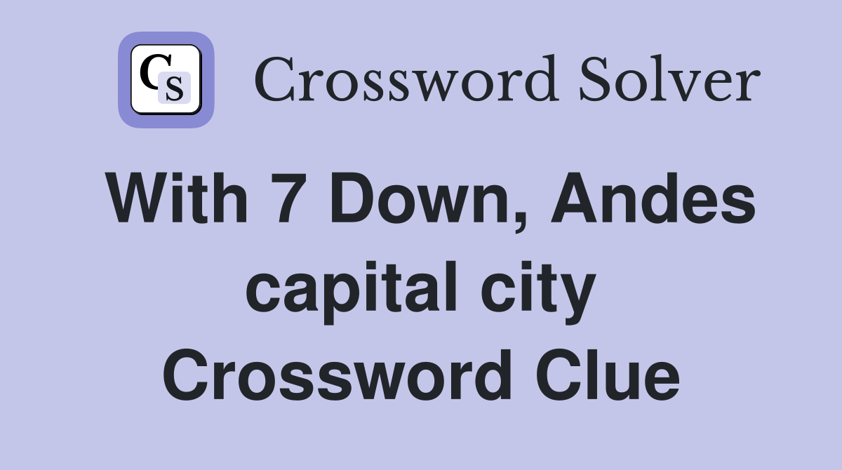With 7 Down, Andes capital city Crossword Clue