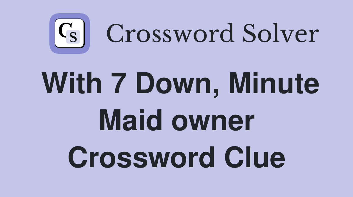 With 7 Down, Minute Maid owner Crossword Clue