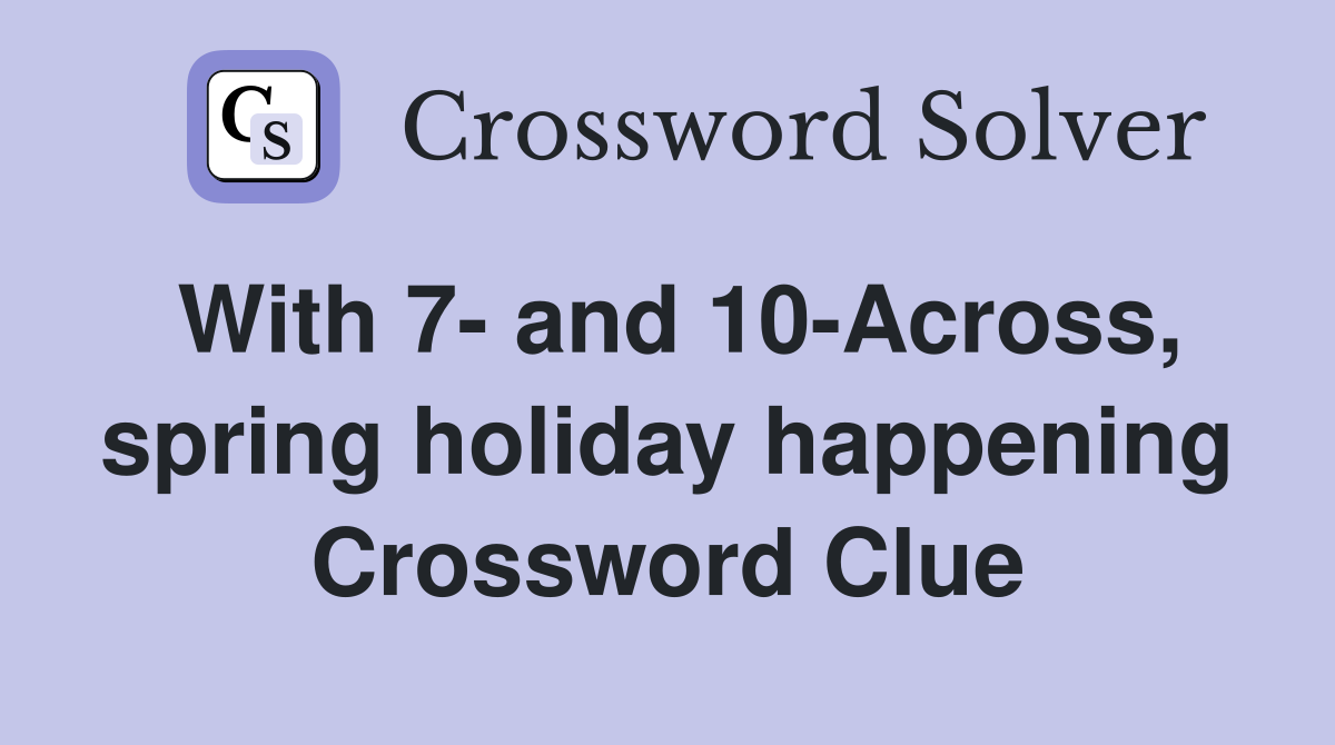 With 7- and 10-Across, spring holiday happening Crossword Clue