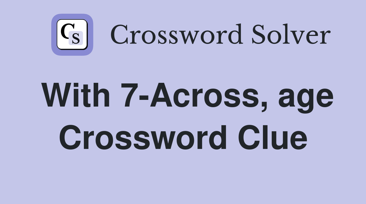 With 7-Across, age Crossword Clue