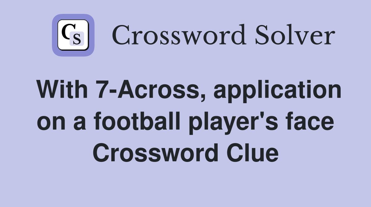 With 7-Across, application on a football player's face Crossword Clue