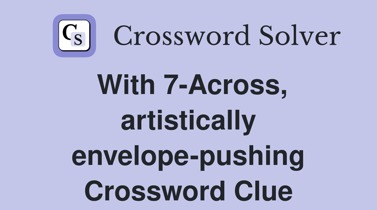 With 7-Across, artistically envelope-pushing Crossword Clue