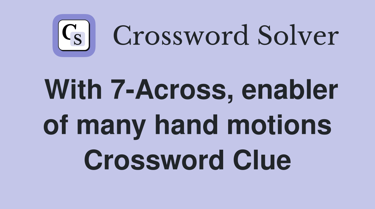 With 7-Across, enabler of many hand motions Crossword Clue