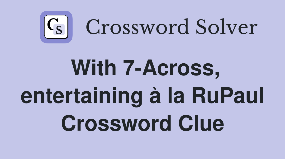 With 7-Across, entertaining à la RuPaul Crossword Clue