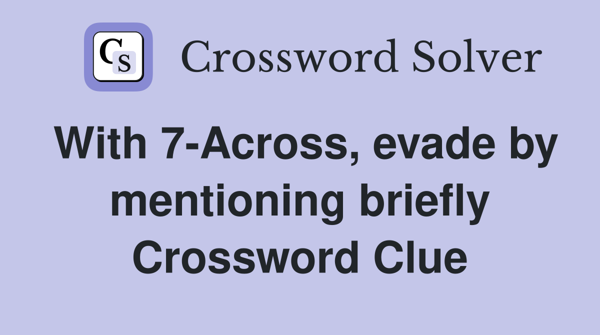 With 7-Across, evade by mentioning briefly Crossword Clue