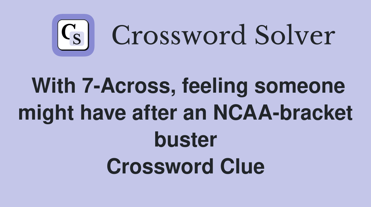With 7-Across, feeling someone might have after an NCAA-bracket buster Crossword Clue