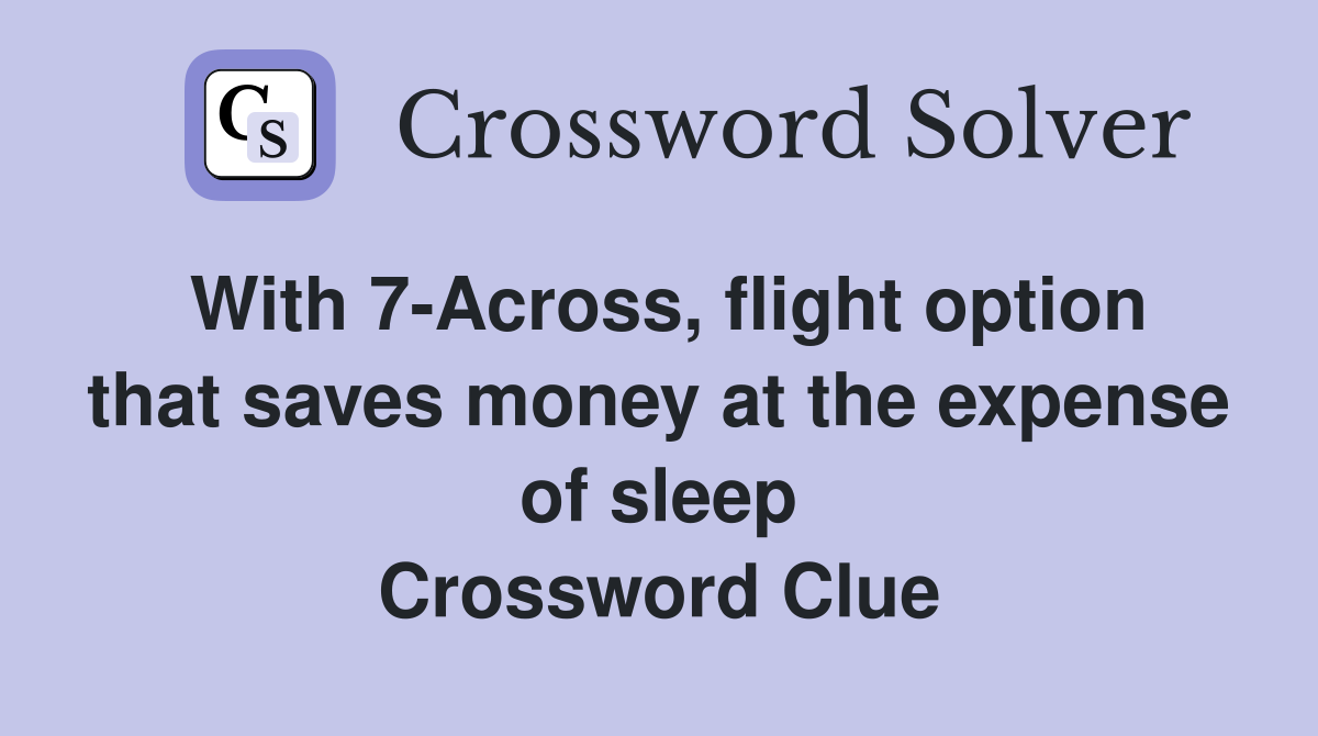 With 7-Across, flight option that saves money at the expense of sleep Crossword Clue