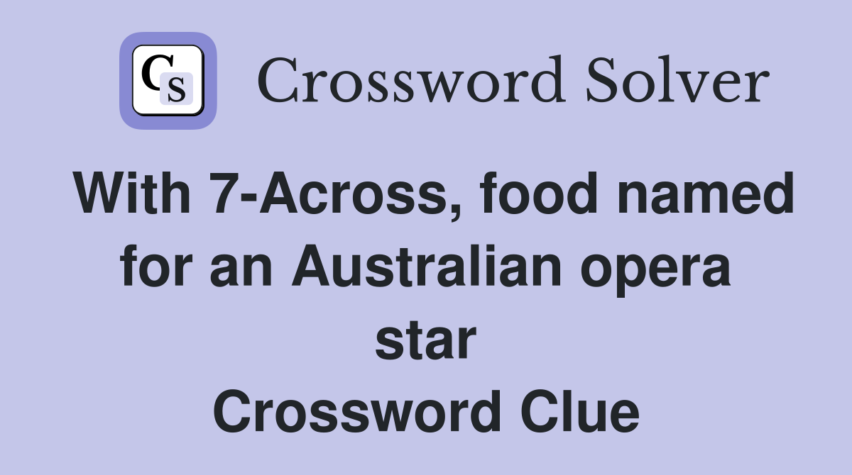 With 7-Across, food named for an Australian opera star Crossword Clue