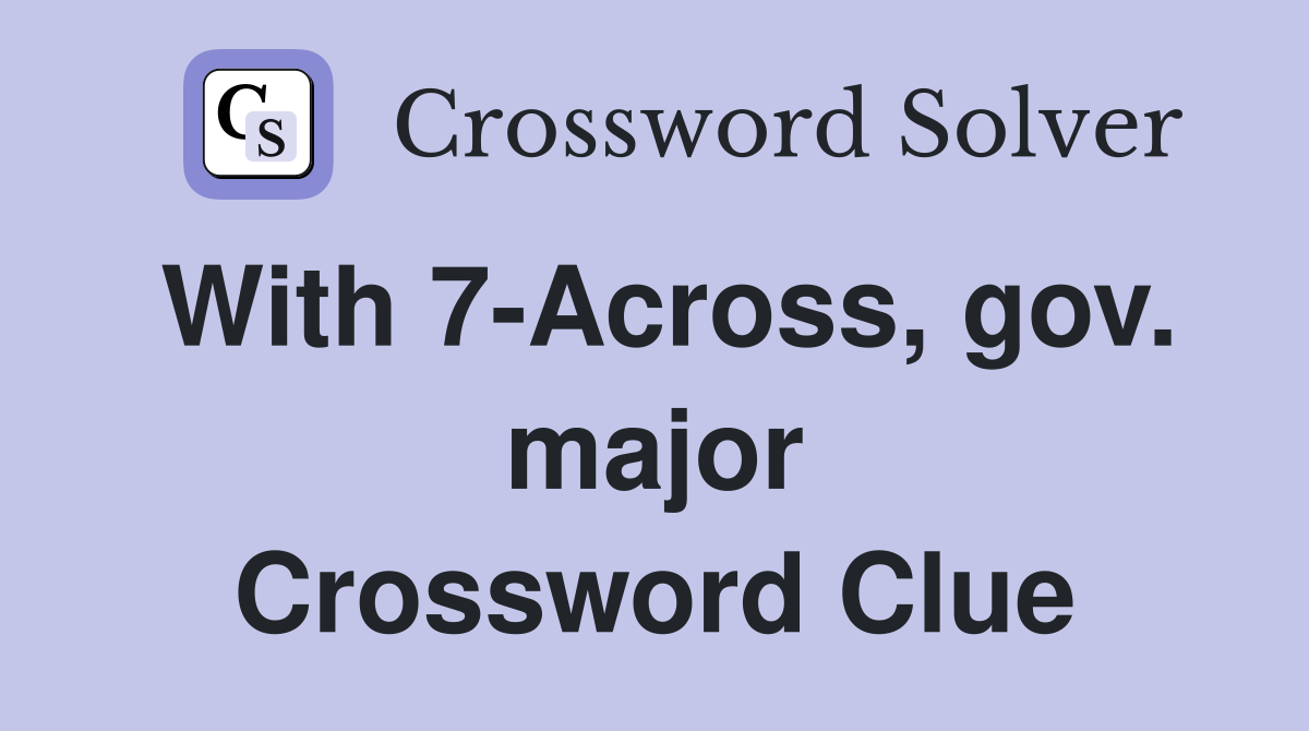 With 7-Across, gov. major Crossword Clue