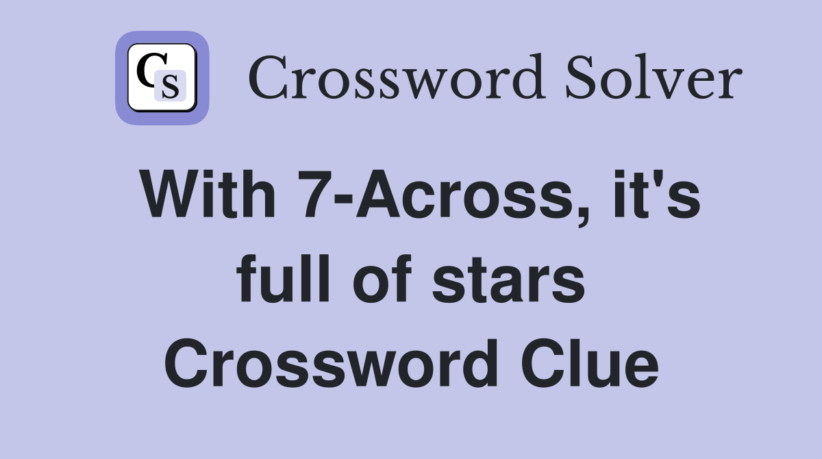 With 7-Across, it's full of stars Crossword Clue