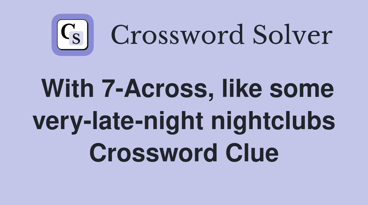 With 7-Across, like some very-late-night nightclubs Crossword Clue