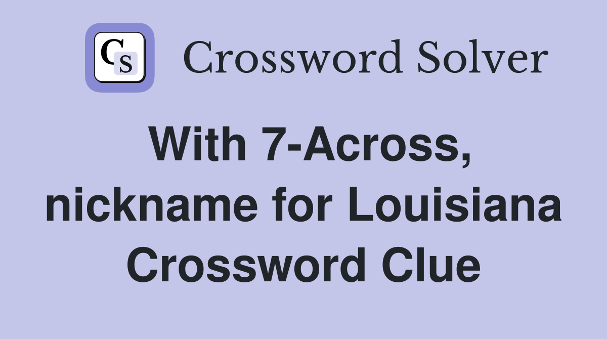 With 7-Across, nickname for Louisiana Crossword Clue