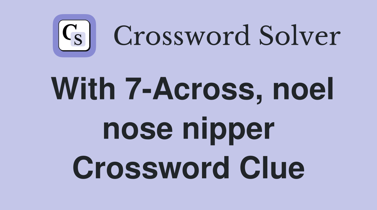 With 7-Across, noel nose nipper Crossword Clue