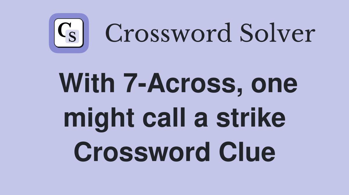 With 7-Across, one might call a strike Crossword Clue